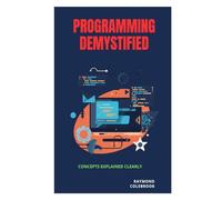 Programming Demystified: Concepts Explained Clearly