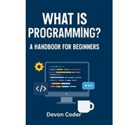 Programming for Beginners: The Ultimate Guide to Learn Programming, Code Basics, and Software Development Skills