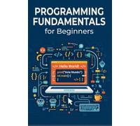 PROGRAMMING FUNDAMENTALS for Beginners: Learn to Think and Build Like a Programmer, Using Modern Python - A Hands-On Guide with Diagrams, Real Code, ... Final Project (DevOps from Beginner to PRO)