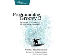 Programming Groovy 2.0: Dynamic Productivity for the Java Developer (Pragmatic Programmers)