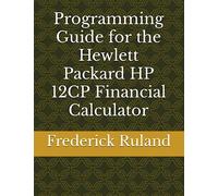 Programming Guide for the Hewlett Packard HP 12CP Financial Calculator