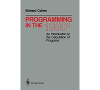 Programming in the 1990s: An Introduction to the Calculation of Programs (Monographs in Computer Science)