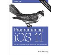 Programming iOS 11: Dive Deep into Views, View Controllers, and Frameworks