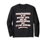Programming is 10% Writing Code 90% Understanding It's Work Long Sleeve T-Shirt