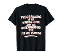 Programming is 10% Writing Code 90% Understanding It's Work T-Shirt