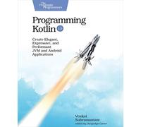 Programming Kotlin: Create Elegant, Expressive, and Performant JVM and Android Applications