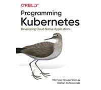 Programming Kubernetes : Developing Cloud-Native Applications