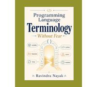 PROGRAMMING LANGUAGE TERMINOLOGY WITHOUT FEAR (The First-Principles Terminology Ladder Understand technical words clearly before learning the technical world deeply.)