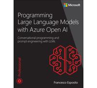 Programming Large Language Models with Azure Open AI : Conversational programming and prompt engineering with LLMs