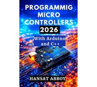 PROGRAMMING MICROCONTROLLERS 2026: With Arduino and C++ (DIGITAL SKILLS FOR THE FUTURE - SERIES)