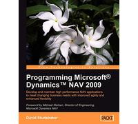 Programming Microsoft Dynamics NAV 2009: Develop and Maintain High Performance Nav Applications to Meet Changing Business Needs With Improved Agility and Enhanced Flexibility
