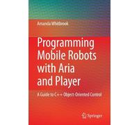 Programming Mobile Robots with Aria and Player: A Guide to C++ Object-Oriented Control 2010 edition by Whitbrook, Amanda (2009) Paperback