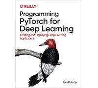 Programming PyTorch for Deep Learning : Creating and Deploying Deep Learning Applications
