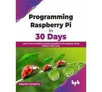 Programming Raspberry Pi in 30 Days: Learn how to build amazing Raspberry Pi projects using Python with ease (English Edition)