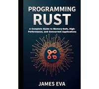 Programming Rust: A Complete Guide to Memory-Safe, High-Performance, and Concurrent Applications
