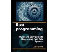 Programming Rust: Quick and Easy guide to Developing Fast, Safe Systems (Master Programming Series: A Comprehensive Guide for Beginners and Experts)
