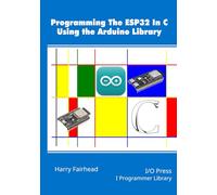 Programming the ESP32 In C Using the Arduino Library (The power user's library)