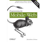 Programming the Mobile Web 2e: Reaching Users on Iphone, Android, Blackberry, Windows Phone, and More