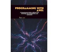 Programming with AWK: A Comprehensive Guide to Efficient Text Processing, Data Manipulation, and Automation