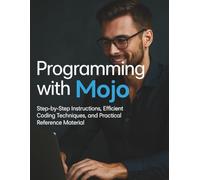 Programming with Mojo: Step-by-Step Instructions, Efficient Coding Techniques, and Practical Reference Material (Basic Tech Tutorials and Guide for Beginners)