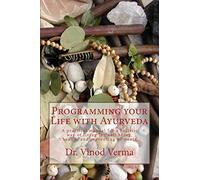 Programming your Life with Ayurveda: A practical manual for a holistic way of living for well being, health, and preventing ailments