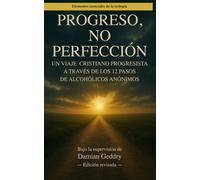 Progreso, no perfección: Un viaje cristiano progresista a través de los Doce Pasos de Alcohólicos Anónimos