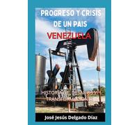 PROGRESO Y CRISIS DE UN PAIS: VENEZUELA: HISTORIA DE DESAFIOS Y TRANSFORMACIONES