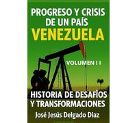 PROGRESO Y CRISIS DE UN PAIS: VENEZUELA. VOLUMEN DOS: HISTORIA DE DESAFIOS Y TRANSFORMACIONES.