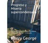Progreso y Miseria supercondensada: Una Indagación sobre la Causa de la Pobreza en Medio del Progreso . . . el Remedio. (Progress and Poverty -- Eng-Esp Three-Level Bi-lingual book-set)