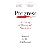 Progress: A History of Humanity’s Worst Idea