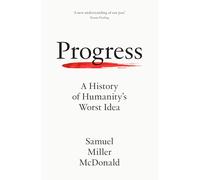 Progress: A History of Humanity’s Worst Idea – Harper Collins Publishers