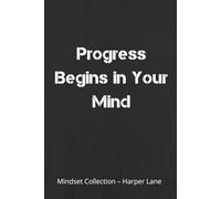 Progress Begins in Your Mind - A Classic Lined Notebook: A Minimalist Journal for Writing, Reflection, and Everyday Inspiration