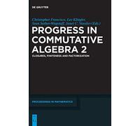 Progress in Commutative Algebra 2: Closures, Finiteness and Factorization (De Gruyter Proceedings in Mathematics)