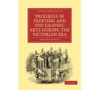 Progress in Printing and the Graphic Arts During the Victorian Era (Cambridge Library Collection - History of Printing, Publishing and Libraries)