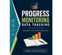 Progress Monitoring Data Tracking Organizer: A Professional Progress Monitoring Notebook for Recording Student Growth, Tracking IEP Goals, Organizing ... and Supporting Educational Decision Making
