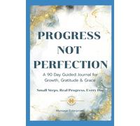 Progress Not Perfection: A 90 Day Guided Journal for Growth, Gratitude & Grace