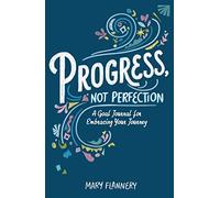 Progress, Not Perfection: A Goal Journal for Embracing Your Journey