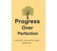 Progress Over Perfection: A mindful Journal For Daily Reflection 120-day Prompt Notebook for Self-Care, Gratitude, Mental Health And Personal Growth (6 X 9 Inches)