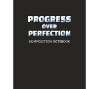 PROGRESS OVER PERFECTION: Motivational Composition Notebook for Students, Writers, and Creatives for Staying Focused and Inspired: 200 Pages | 7.5 x ... | 19,05 x 23,5 cm | College Ruled with Field