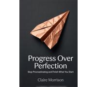 Progress Over Perfection: Time management for perfectionists to stop procrastinating with simple rules, daily boundaries, and 15-minute routines to finish what you start.