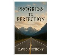 Progress to Perfection: A Practical Guide to Becoming the Perfect Person