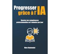 Progresser grâce à l'IA: Boostez vos compétences professionnelles en 5 minutes par jour (Micro-guides Organisation & Productivité)