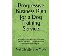 Progressive Business Plan for a Dog Training Service: A Professional Fill-in-the-Blank Template with Comprehensive Marketing Strategies