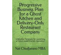 Progressive Business Plan for a Ghost Kitchen and Delivery-Only Restaurant Company: A Detailed Template for Launching a Cloud-based Kitchen Operation (Progressive Fill-in-the-Blank Business Plans)