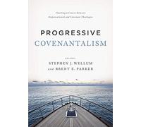 Progressive Covenantalism: Charting a Course between Dispensational and Covenantal Theologies