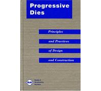 Progressive Dies: Principles and Practices of Design and Construction