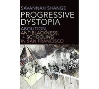 Progressive Dystopia: Abolition, Antiblackness, and Schooling in San Francisco