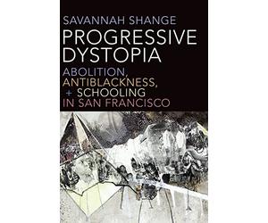 Progressive Dystopia: Abolition, Antiblackness, and Schooling in San Francisco