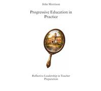 Progressive Education in Practice: Reflective Leadership in Teacher Preparation (Polis & Praxis Education Series)