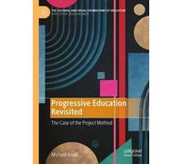 Progressive Education Revisited: The Case of the Project Method (The Cultural and Social Foundations of Education)